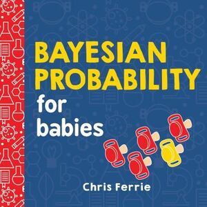Bayesian Probability for Babies -- Chris Ferrie